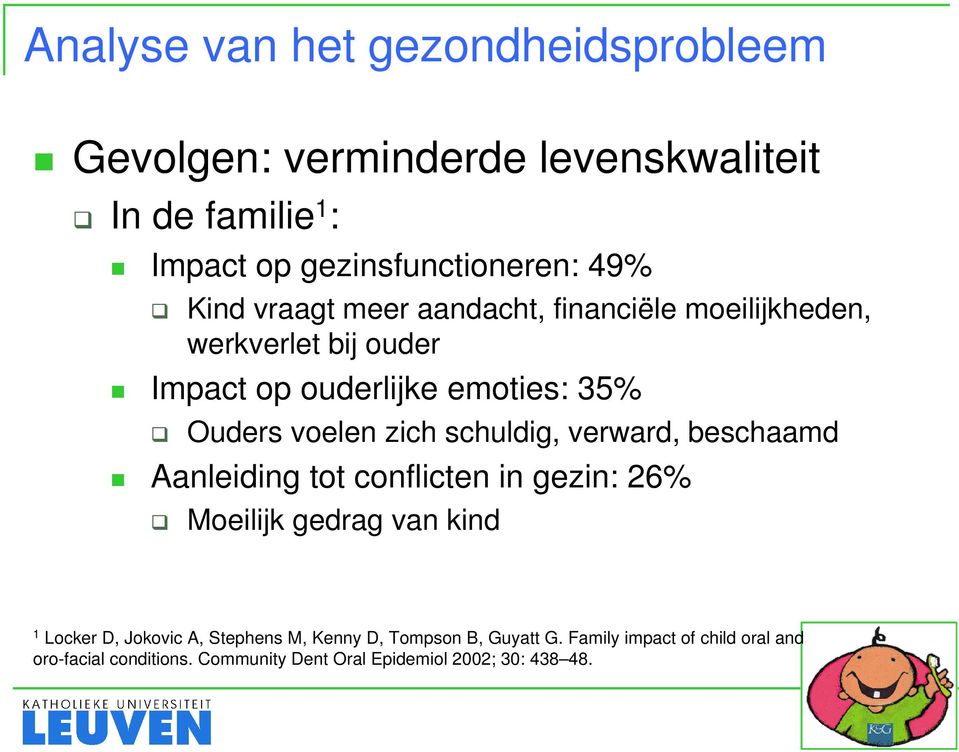 schuldig, verward, beschaamd Aanleiding tot conflicten in gezin: 26% Moeilijk gedrag van kind 1 Locker D, Jokovic A, Stephens M,