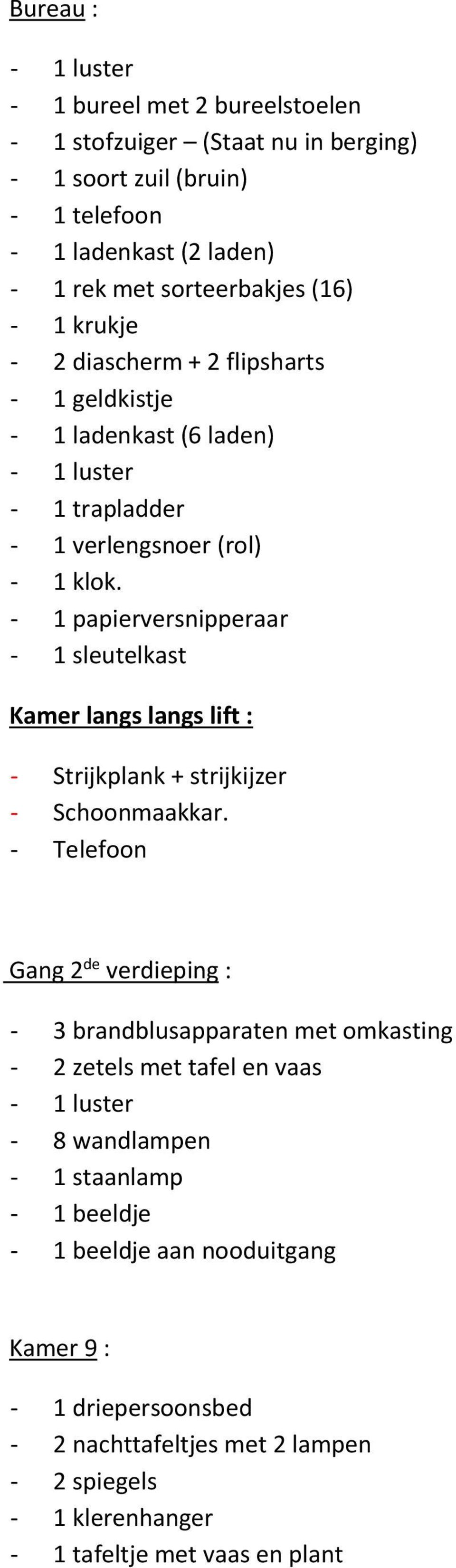 - 1 papierversnipperaar - 1 sleutelkast Kamer langs langs lift : - Strijkplank + strijkijzer - Schoonmaakkar.