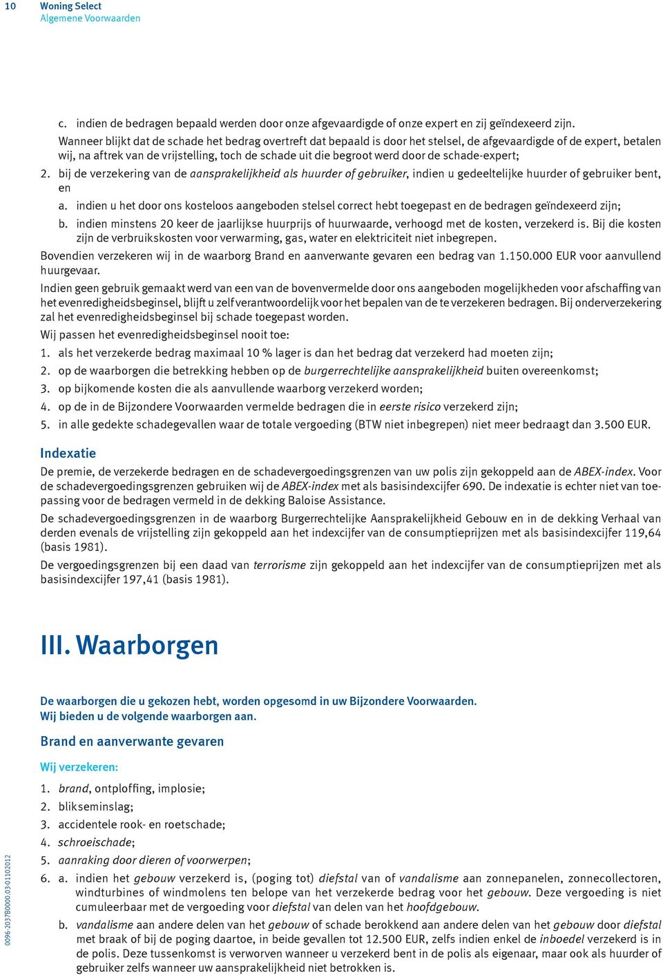 de schade-expert; 2. bij de verzekering van de aansprakelijkheid als huurder of gebruiker, indien u gedeeltelijke huurder of gebruiker bent, en a.