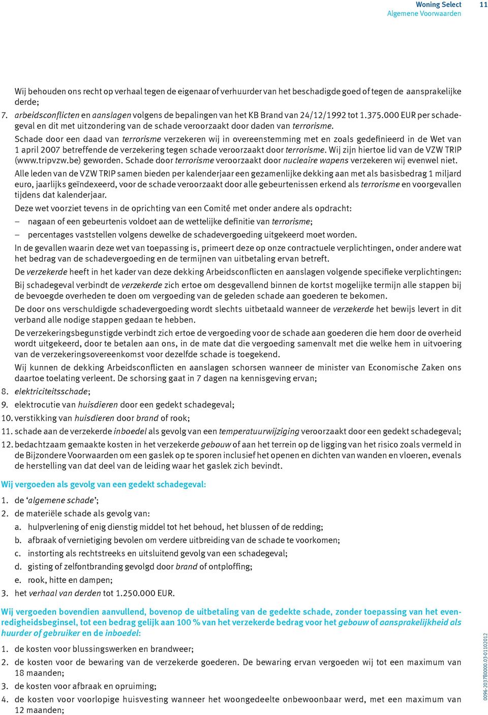 Schade door een daad van terrorisme 1 april 2007 betreffende de verzekering tegen schade veroorzaakt door terrorisme (www.tripvzw.be) geworden.