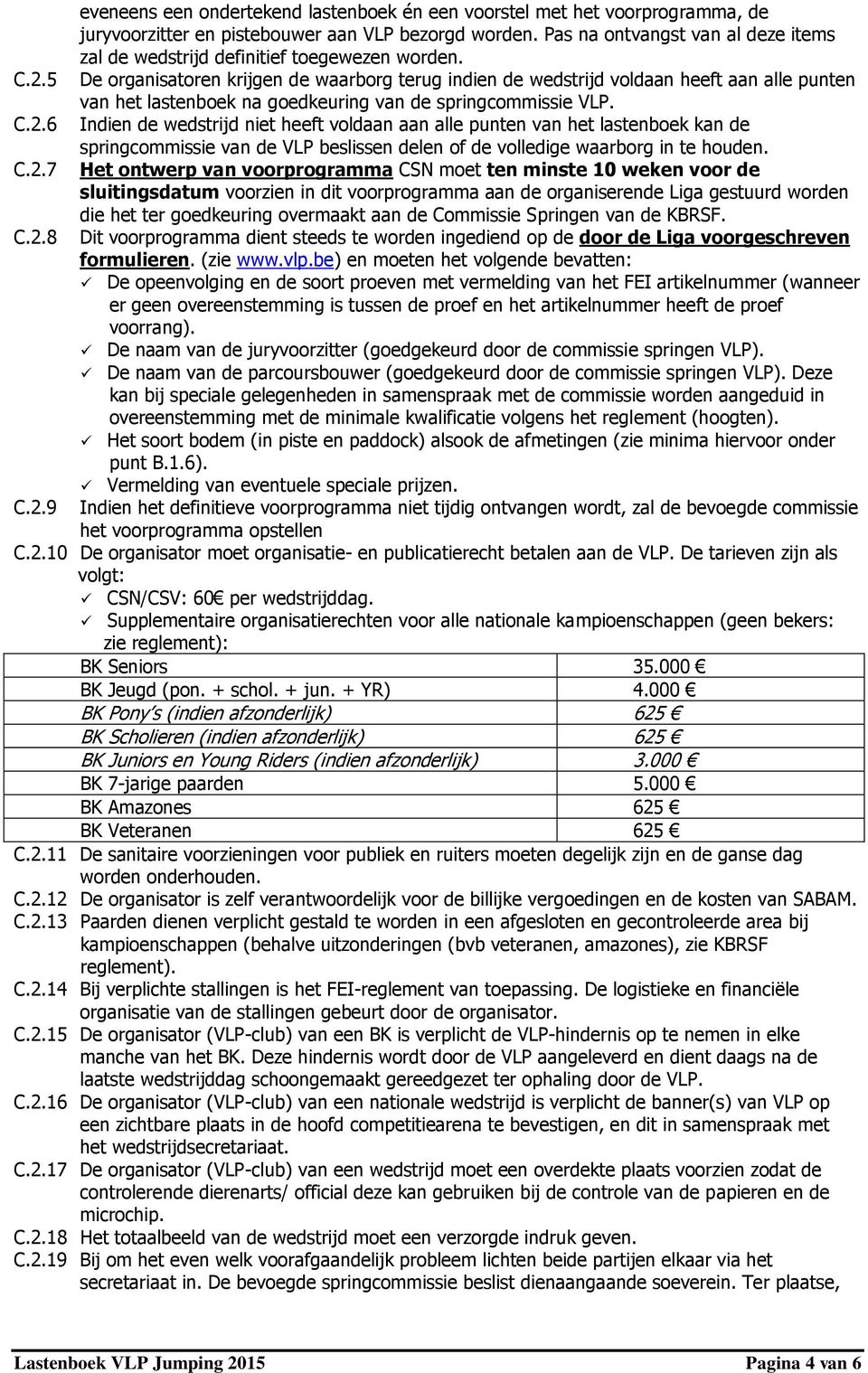 De organisatoren krijgen de waarborg terug indien de wedstrijd voldaan heeft aan alle punten van het lastenboek na goedkeuring van de springcommissie VLP.