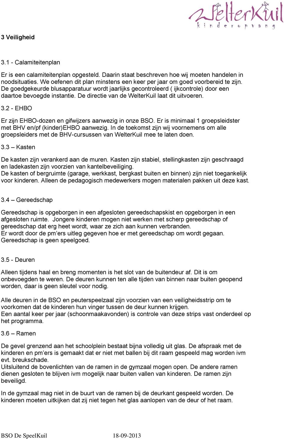 De directie van de WelterKuil laat dit uitvoeren. 3.2 - EHBO Er zijn EHBO-dozen en gifwijzers aanwezig in onze BSO. Er is minimaal 1 groepsleidster met BHV en/pf (kinder)ehbo aanwezig.