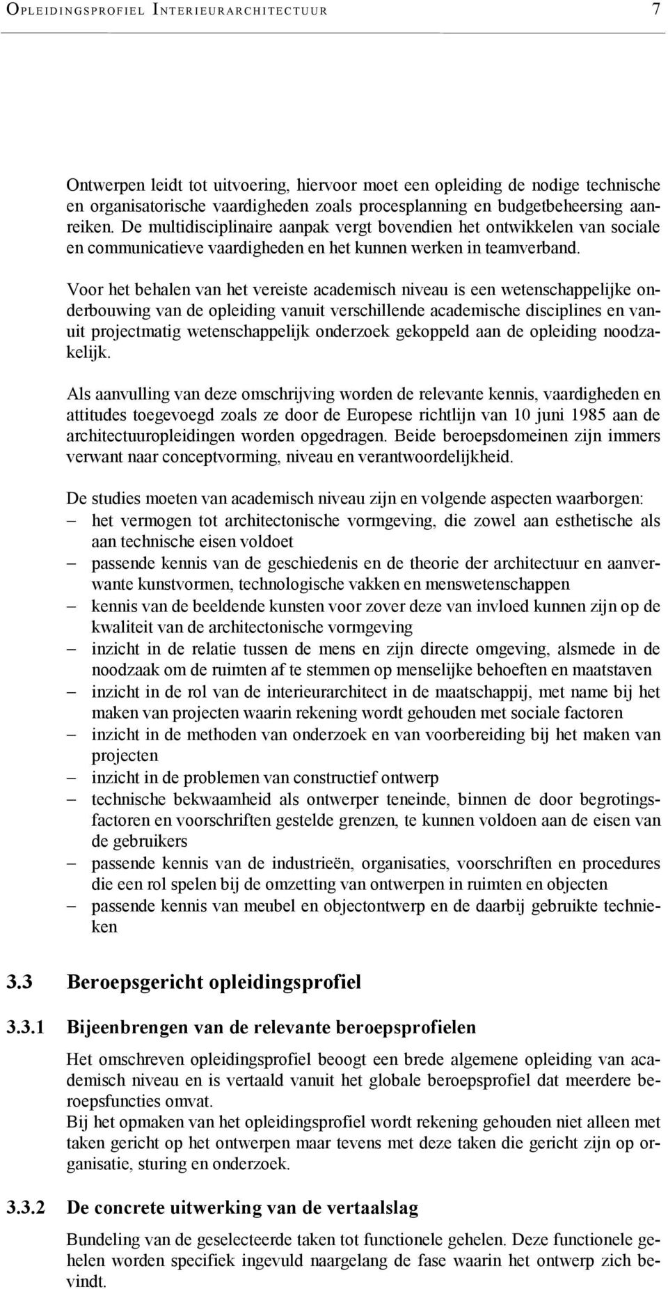 Voor het behalen van het vereiste academisch niveau is een wetenschappelijke onderbouwing van de opleiding vanuit verschillende academische disciplines en vanuit projectmatig wetenschappelijk