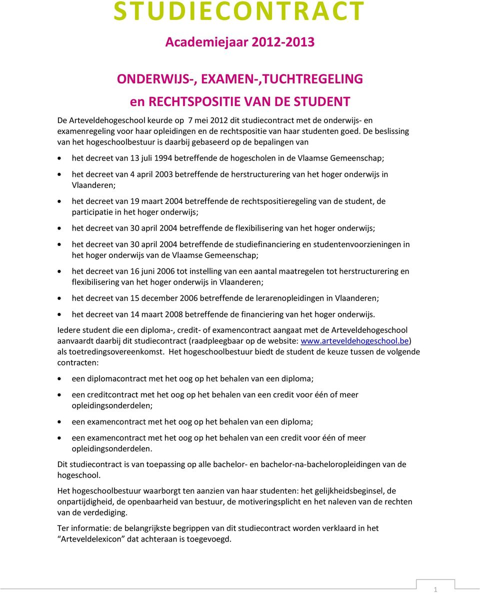 De beslissing van het hogeschoolbestuur is daarbij gebaseerd op de bepalingen van het decreet van 13 juli 1994 betreffende de hogescholen in de Vlaamse Gemeenschap; het decreet van 4 april 2003