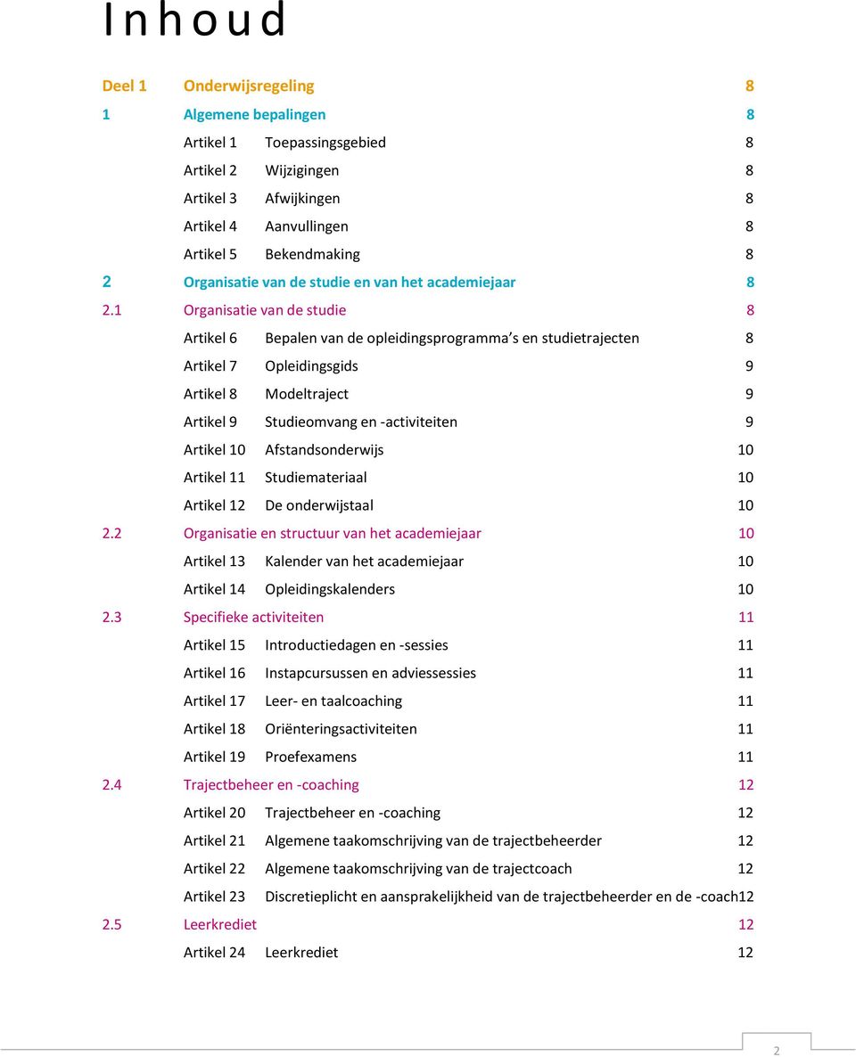 1 Organisatie van de studie 8 Artikel 6 Bepalen van de opleidingsprogramma s en studietrajecten 8 Artikel 7 Opleidingsgids 9 Artikel 8 Modeltraject 9 Artikel 9 Studieomvang en -activiteiten 9 Artikel