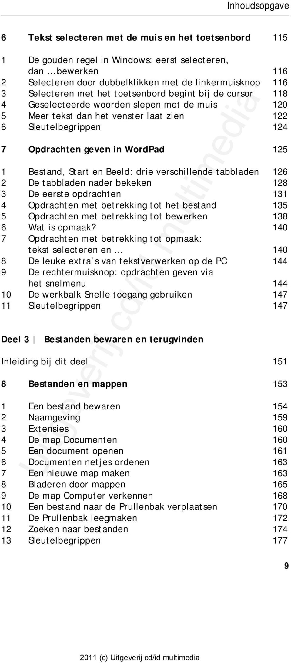 125 1 Bestand, Start en Beeld: drie verschillende tabbladen 126 2 De tabbladen nader bekeken 128 3 De eerste opdrachten 131 4 Opdrachten met betrekking tot het bestand 135 5 Opdrachten met betrekking