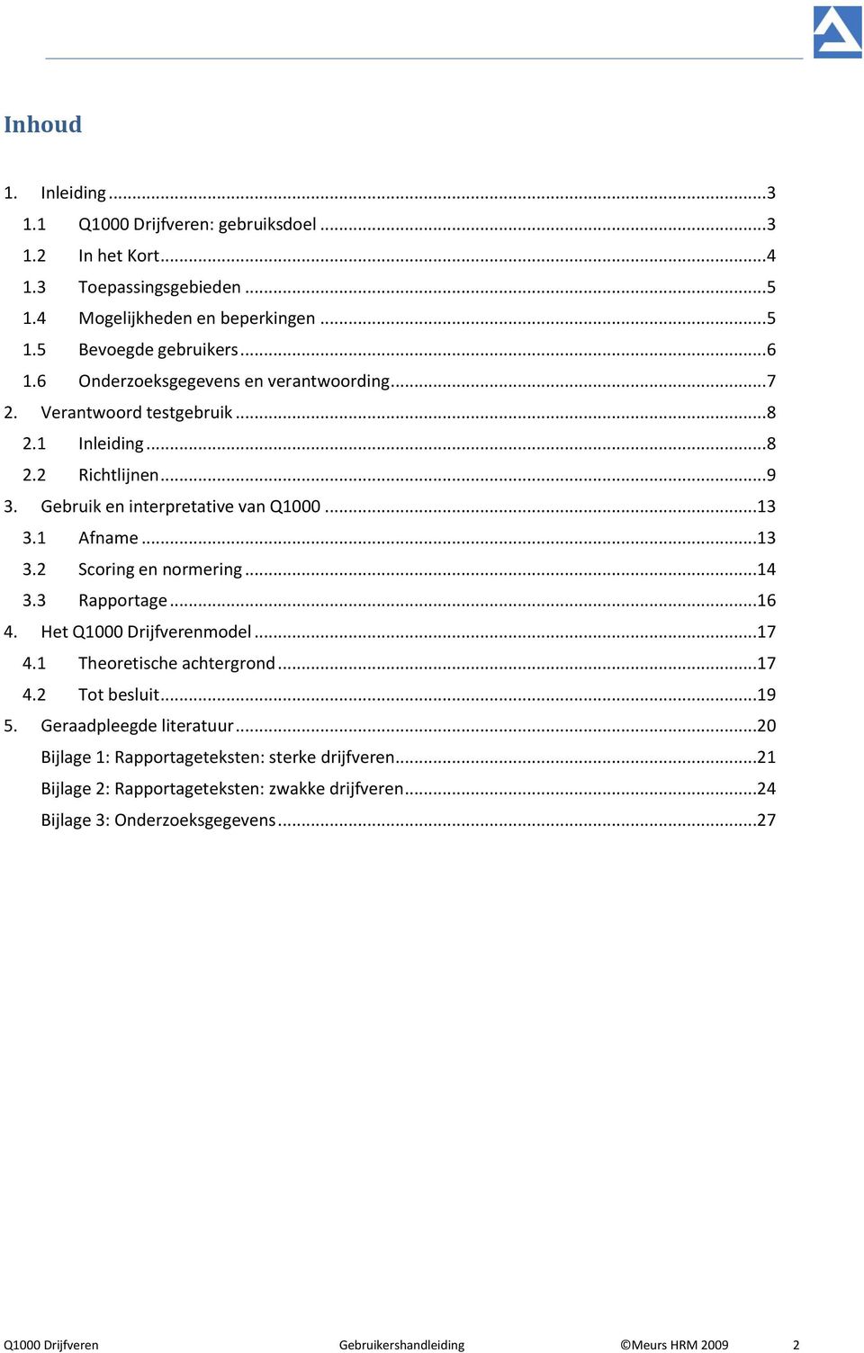 1 Afname...13 3.2 Scoring en normering...14 3.3 Rapportage...16 4. Het Q1000 Drijfverenmodel...17 4.1 Theoretische achtergrond...17 4.2 Tot besluit...19 5. Geraadpleegde literatuur.