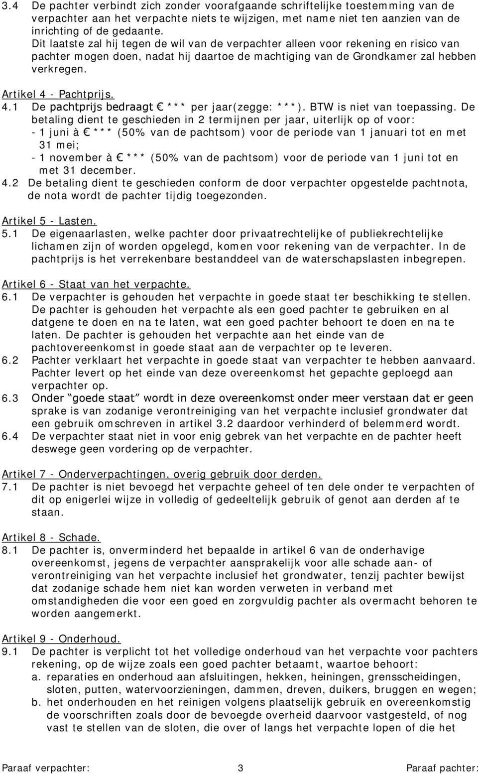 Artikel 4 - Pachtprijs. 4.1 De pachtprijs bedraagt *** per jaar(zegge: ***). BTW is niet van toepassing.