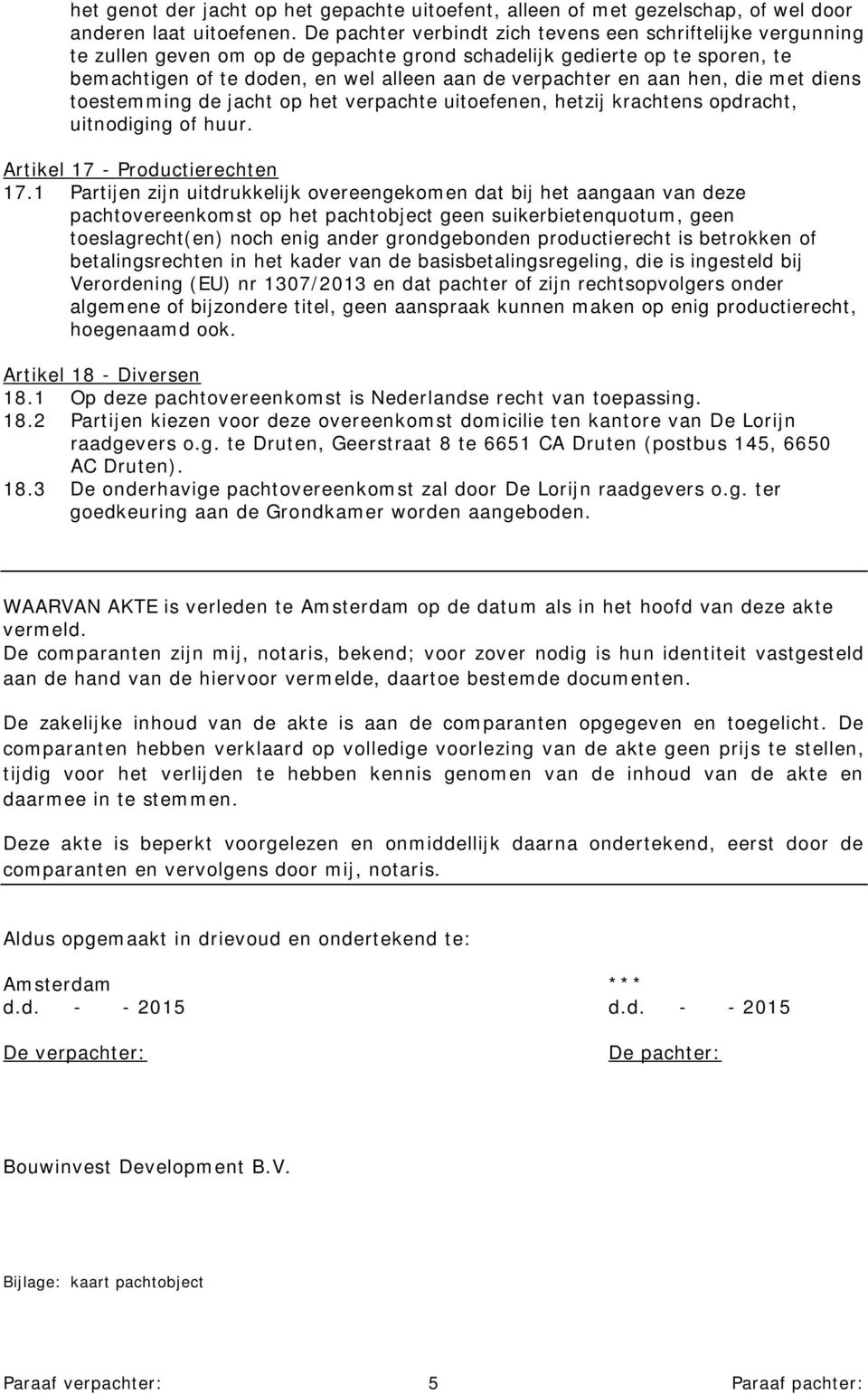 aan hen, die met diens toestemming de jacht op het verpachte uitoefenen, hetzij krachtens opdracht, uitnodiging of huur. Artikel 17 - Productierechten 17.