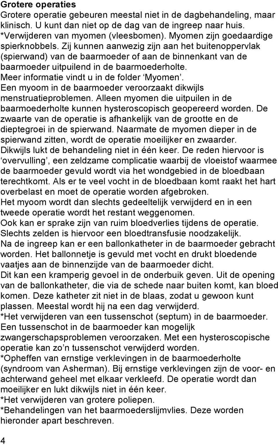 Meer informatie vindt u in de folder Myomen. Een myoom in de baarmoeder veroorzaakt dikwijls menstruatieproblemen.