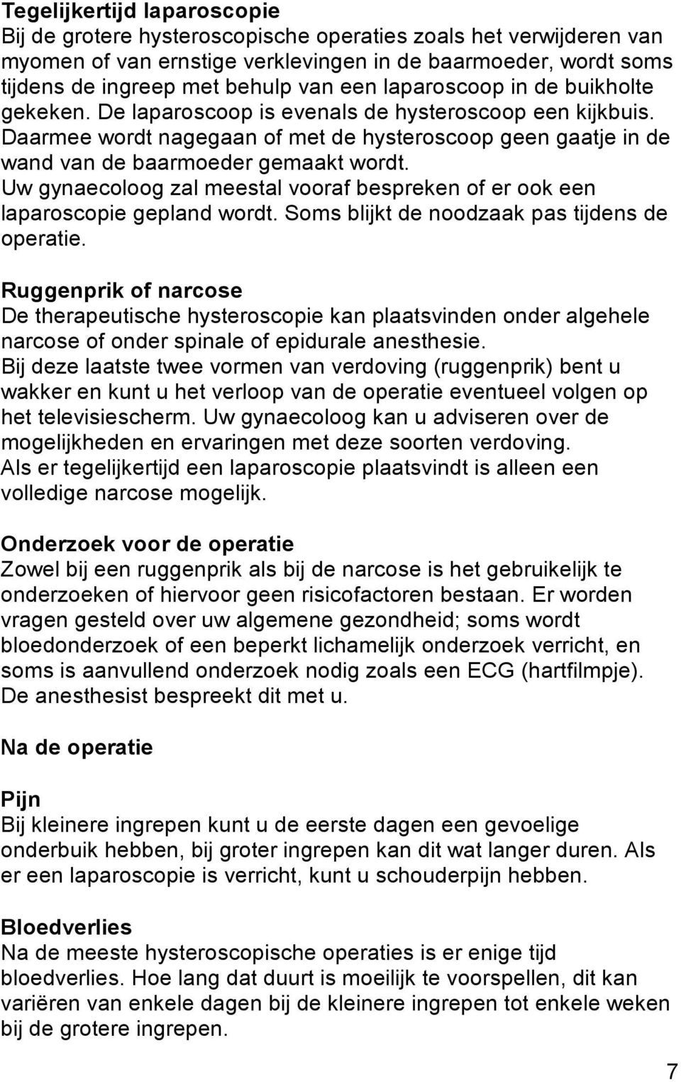 Uw gynaecoloog zal meestal vooraf bespreken of er ook een laparoscopie gepland wordt. Soms blijkt de noodzaak pas tijdens de operatie.