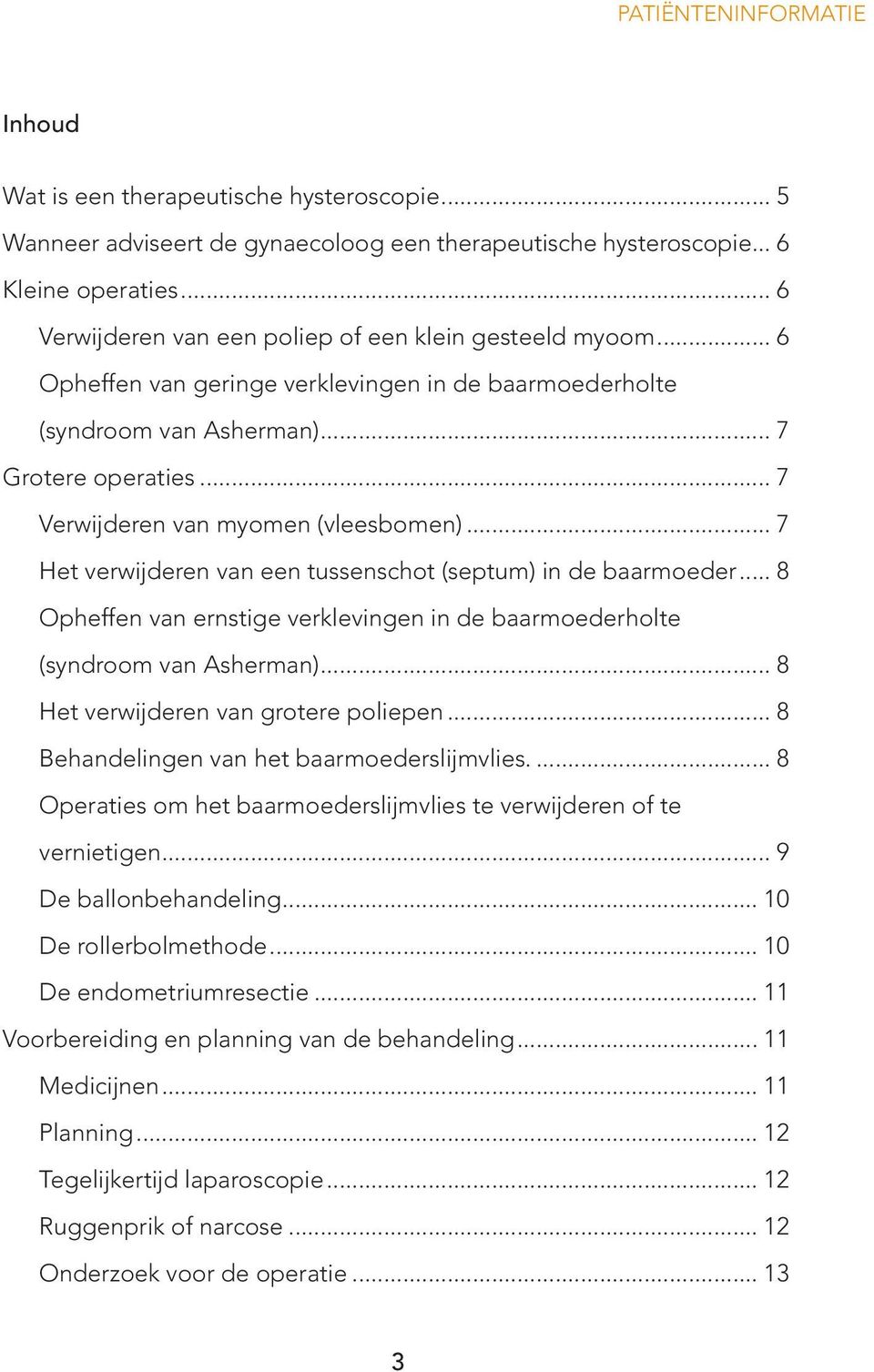 .. 7 Verwijderen van myomen (vleesbomen)... 7 Het verwijderen van een tussenschot (septum) in de baarmoeder... 8 Opheffen van ernstige verklevingen in de baarmoederholte (syndroom van Asherman).