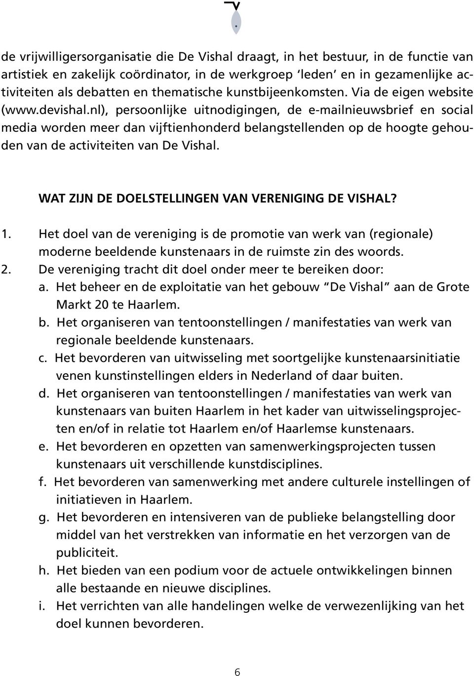 nl), persoonlijke uitnodigingen, de e-mailnieuwsbrief en social media worden meer dan vijftienhonderd belangstellenden op de hoogte gehouden van de activiteiten van De Vishal.