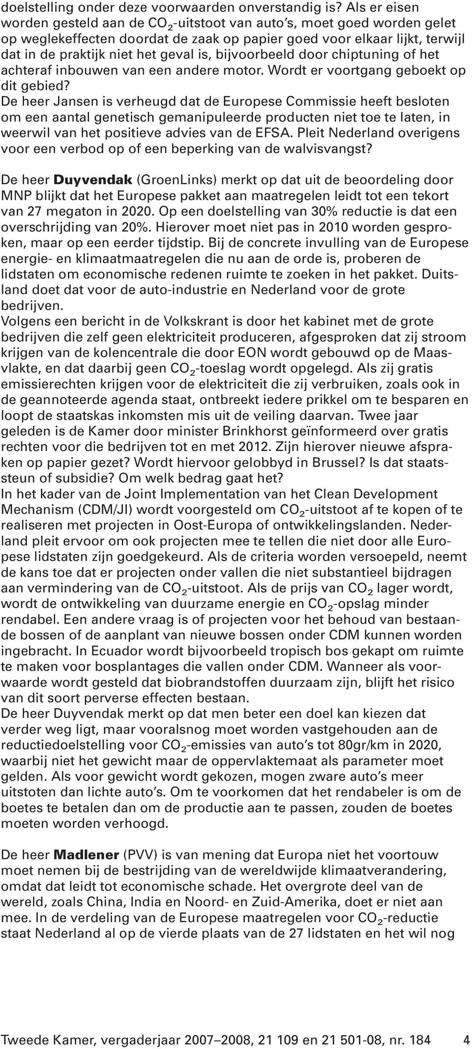 bijvoorbeeld door chiptuning of het achteraf inbouwen van een andere motor. Wordt er voortgang geboekt op dit gebied?