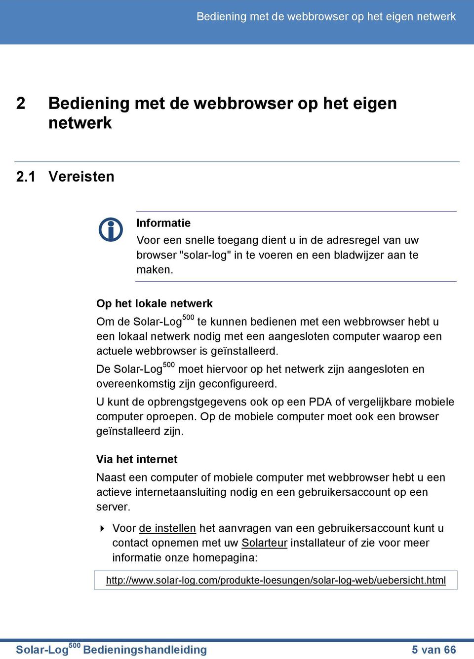 Op het lokale netwerk Om de Solar-Log 500 te kunnen bedienen met een webbrowser hebt u een lokaal netwerk nodig met een aangesloten computer waarop een actuele webbrowser is geïnstalleerd.