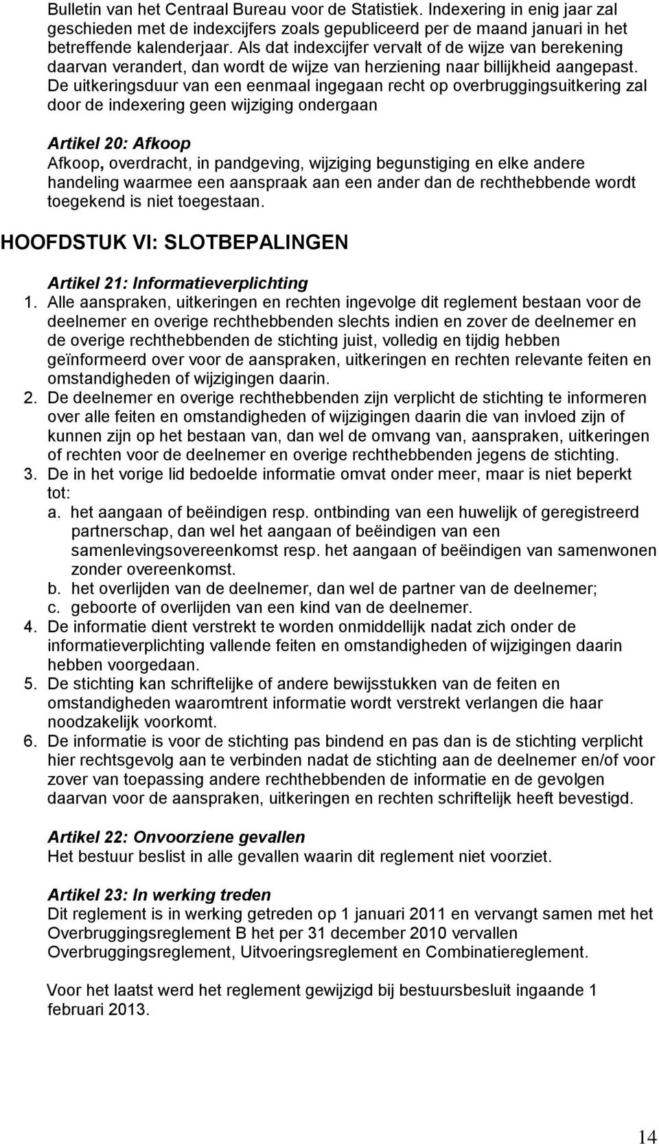 De uitkeringsduur van een eenmaal ingegaan recht op overbruggingsuitkering zal door de indexering geen wijziging ondergaan Artikel 20: Afkoop Afkoop, overdracht, in pandgeving, wijziging begunstiging