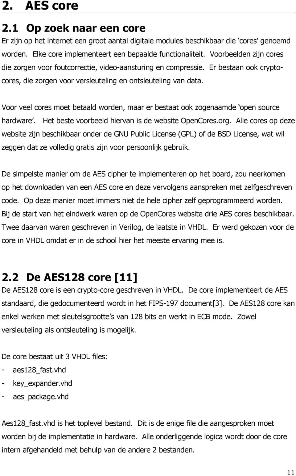 Voor veel cores moet betaald worden, maar er bestaat ook zogenaamde open source hardware. Het beste voorbeeld hiervan is de website OpenCores.org.