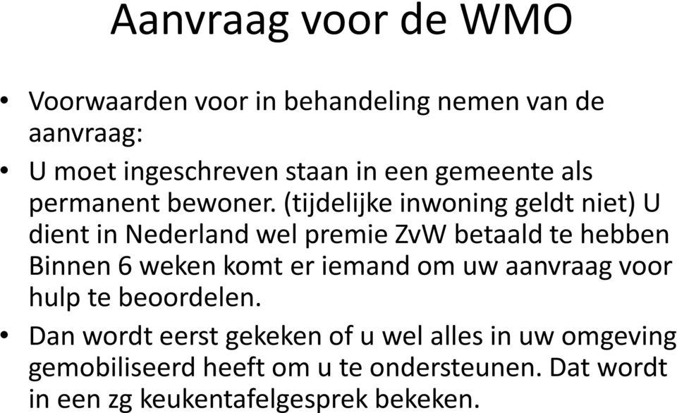 (tijdelijke inwoning geldt niet) U dient in Nederland wel premie ZvW betaald te hebben Binnen 6 weken komt er