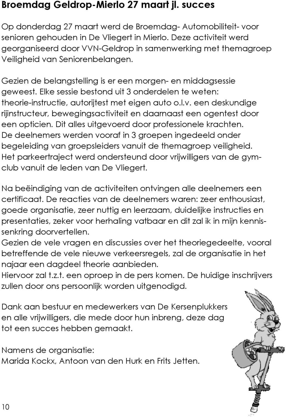 Elke sessie bestond uit 3 onderdelen te weten: theorie-instructie, autorijtest met eigen auto o.l.v. een deskundige rijinstructeur, bewegingsactiviteit en daarnaast een ogentest door een opticien.