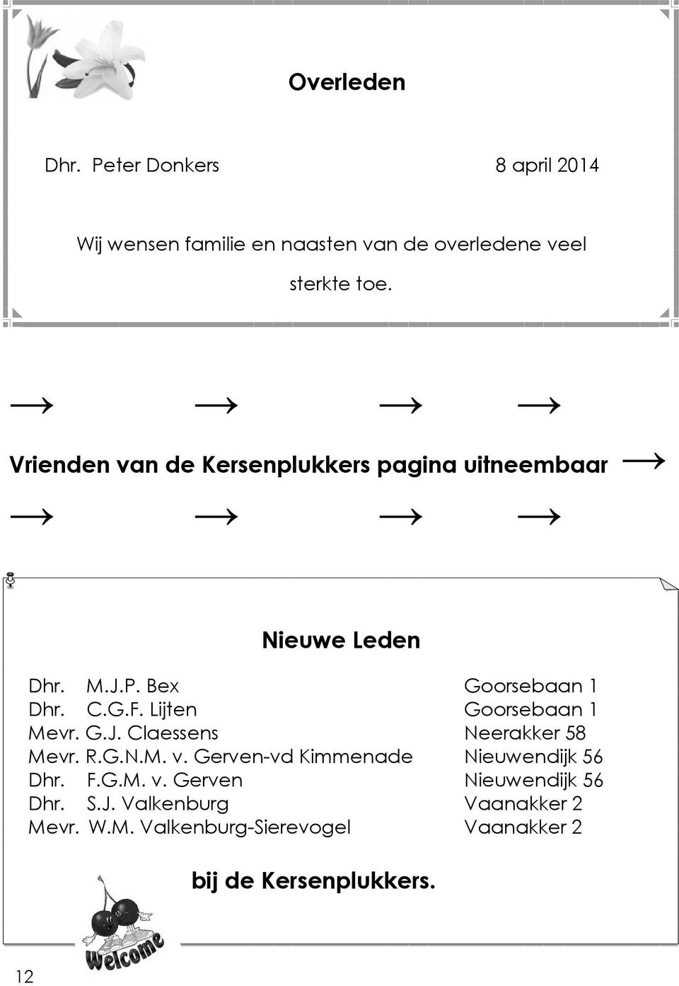 Lijten Goorsebaan 1 Mevr. G.J. Claessens Neerakker 58 Mevr. R.G.N.M. v. Gerven-vd Kimmenade Nieuwendijk 56 Dhr. F.