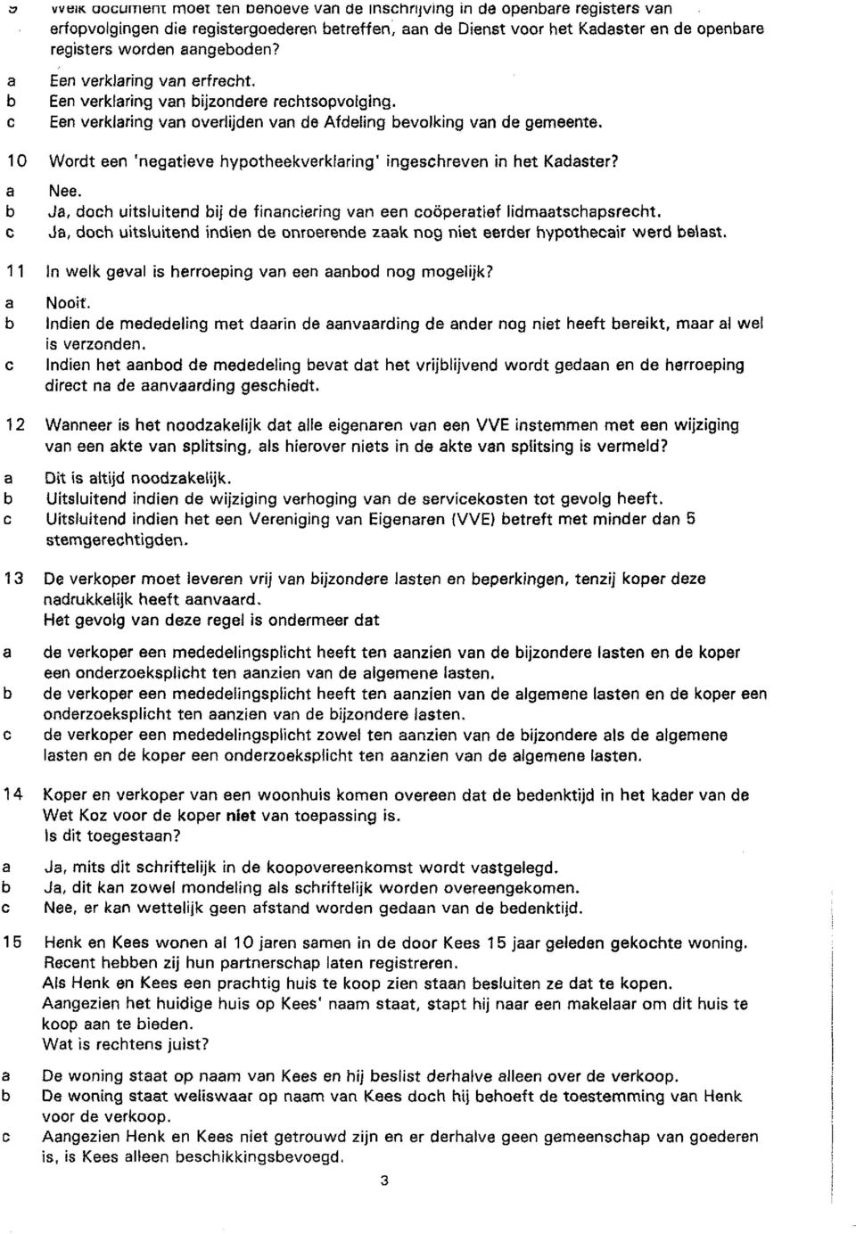 10 Wordt een negtieve hypotheekverklring ingeshreven in het Kdster? Nee. J, doh uitsluitend bij de finniering vn een oöpertief lidmtshpsreht.