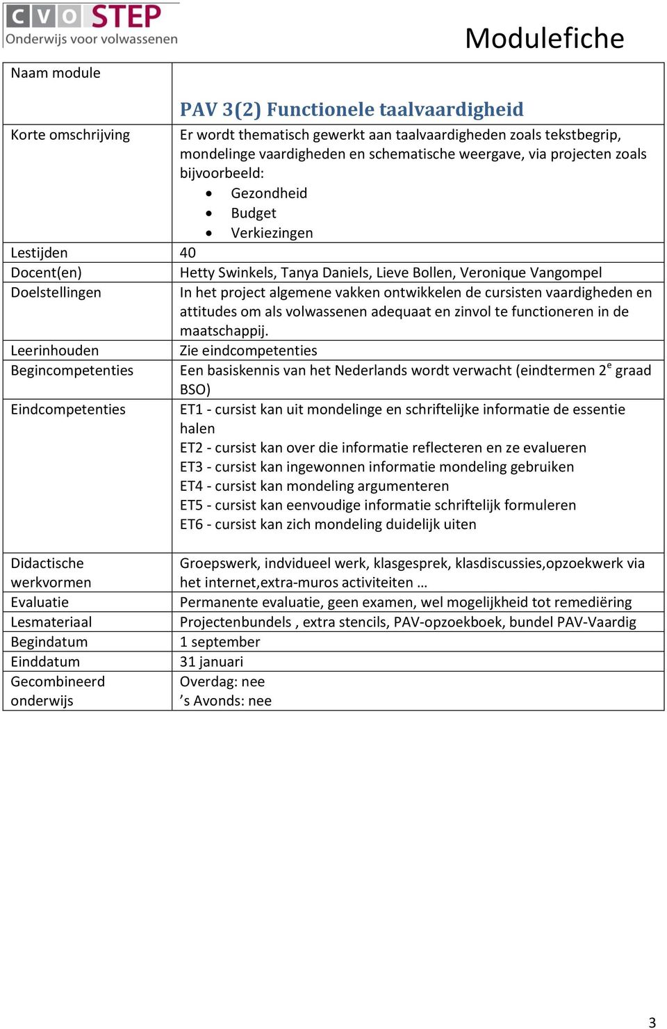 schriftelijke informatie de essentie halen ET2 - cursist kan over die informatie reflecteren en ze evalueren ET3 - cursist kan ingewonnen informatie mondeling gebruiken ET4 - cursist kan mondeling