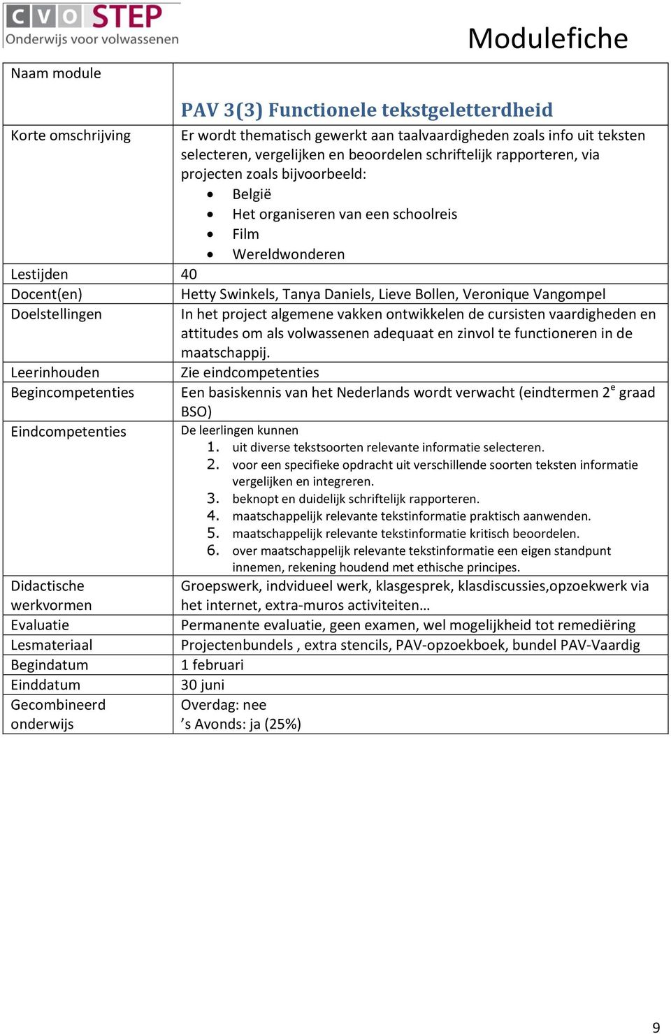 De leerlingen kunnen 1. uit diverse tekstsoorten relevante informatie selecteren. 2. voor een specifieke opdracht uit verschillende soorten teksten informatie vergelijken en integreren. 3.