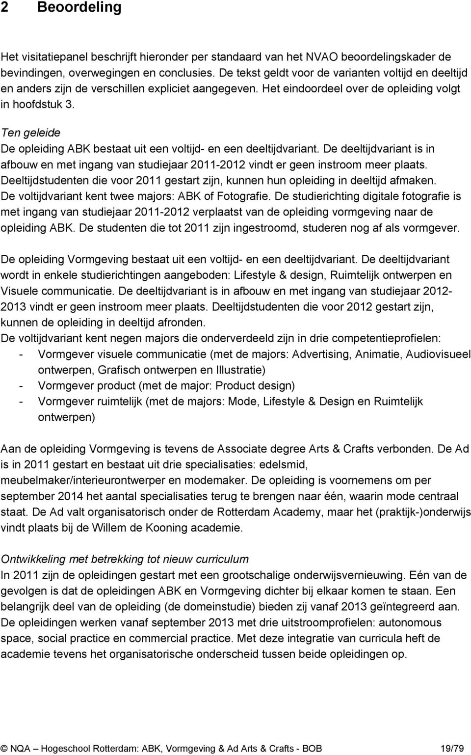 Ten geleide De opleiding ABK bestaat uit een voltijd- en een deeltijdvariant. De deeltijdvariant is in afbouw en met ingang van studiejaar 2011-2012 vindt er geen instroom meer plaats.