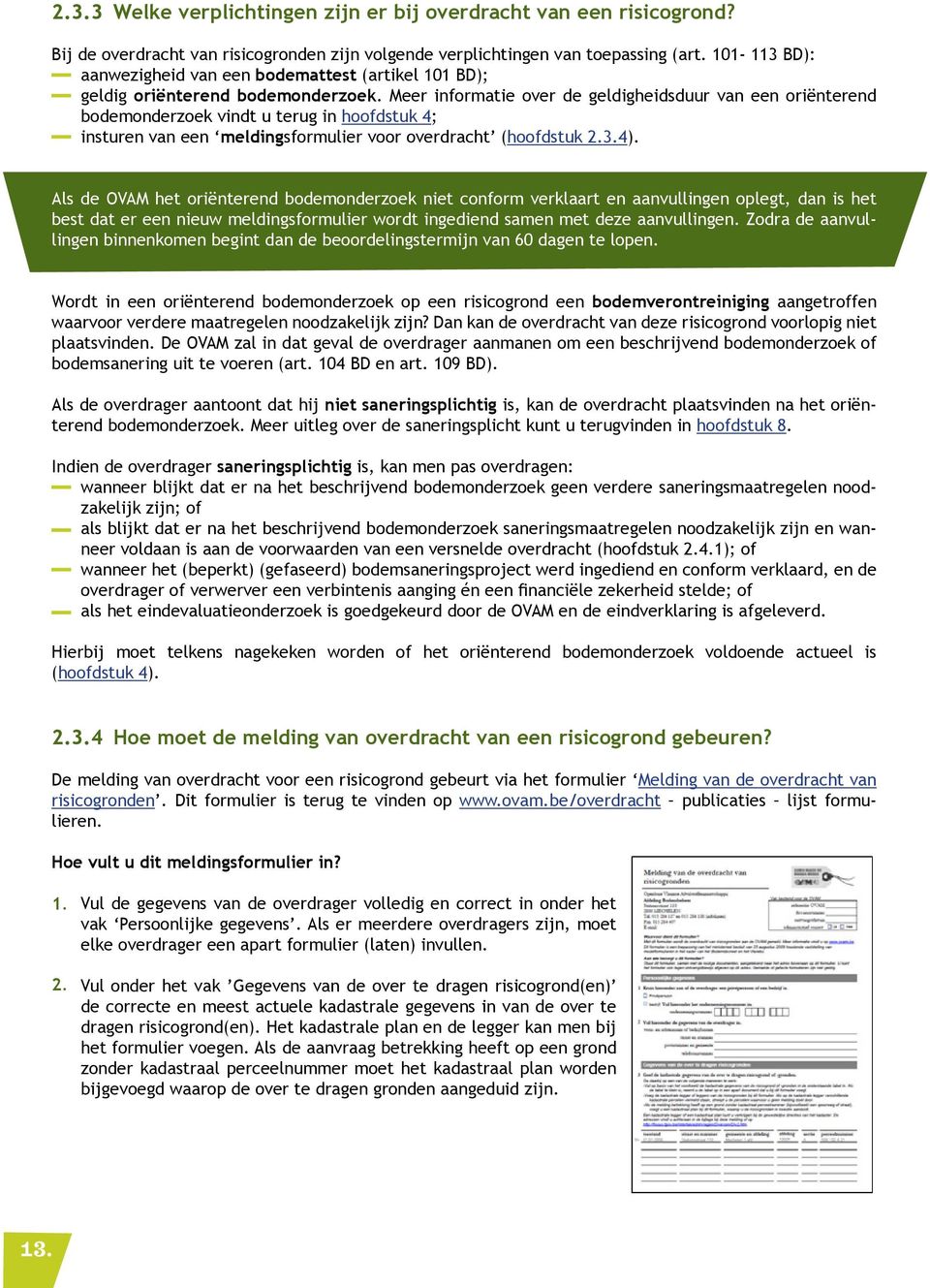 Meer informatie over de geldigheidsduur van een oriënterend bodemonderzoek vindt u terug in hoofdstuk 4; insturen van een meldingsformulier voor overdracht (hoofdstuk 2.3.4).