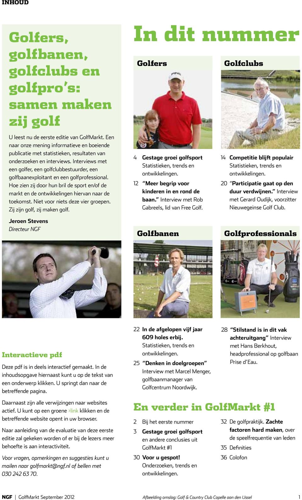 Interviews met een golfer, een golfclubbestuurder, een golfbaanexploitant en een golfprofessional. Hoe zien zij door hun bril de sport en/of de markt en de ontwikkelingen hiervan naar de toekomst.