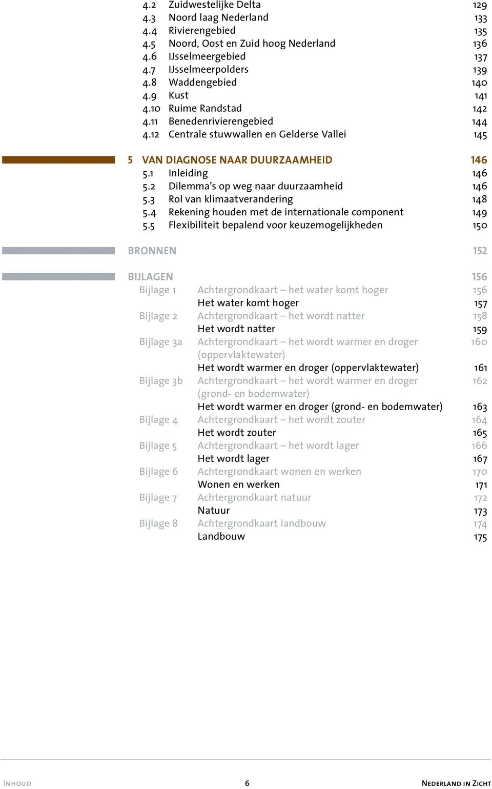 2 Dilemma s op weg naar duurzaamheid 146 5.3 Rol van klimaatverandering 148 5.4 Rekening houden met de internationale component 149 5.