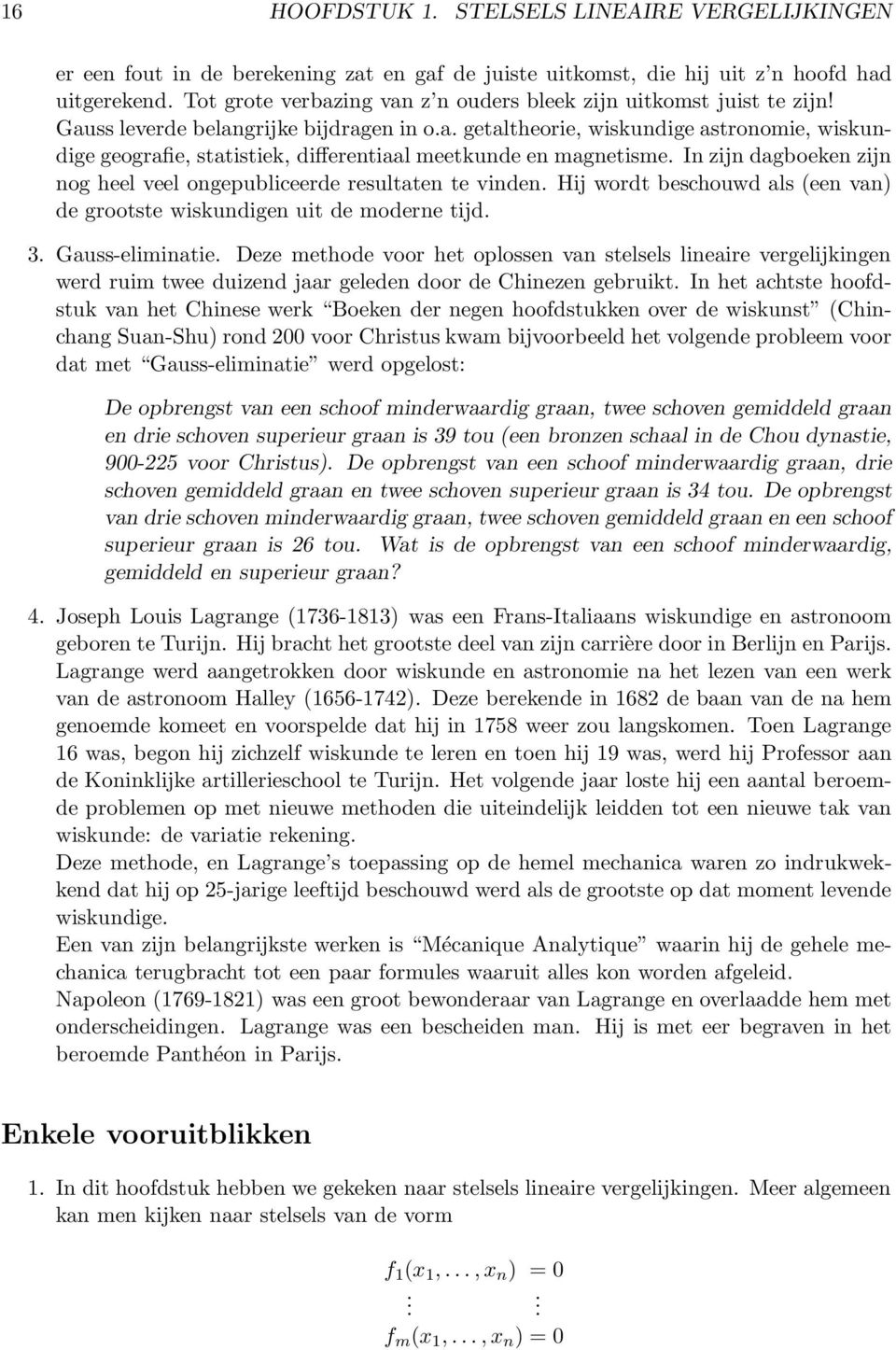 In zijn dagboeken zijn nog heel veel ongepubliceerde resultaten te vinden. Hij wordt beschouwd als (een van) de grootste wiskundigen uit de moderne tijd. 3. Gauss-eliminatie.