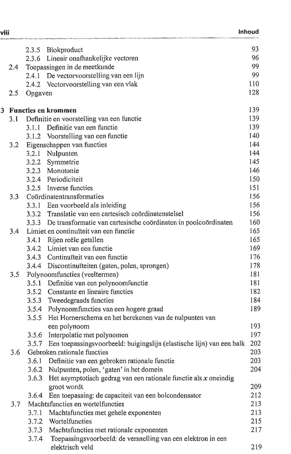 2 Eigenschappen van functies 144 3.2.1 Nulpunten 144 3.2.2 Symmetrie 145 3.2.3 Monotonie 146 3.2.4 Periodiciteit 150 3.2.5 Inverse functies 151 3.3 Coördinatentransformaties 156 3.3.1 Een voorbeeld als inleiding 156 3.