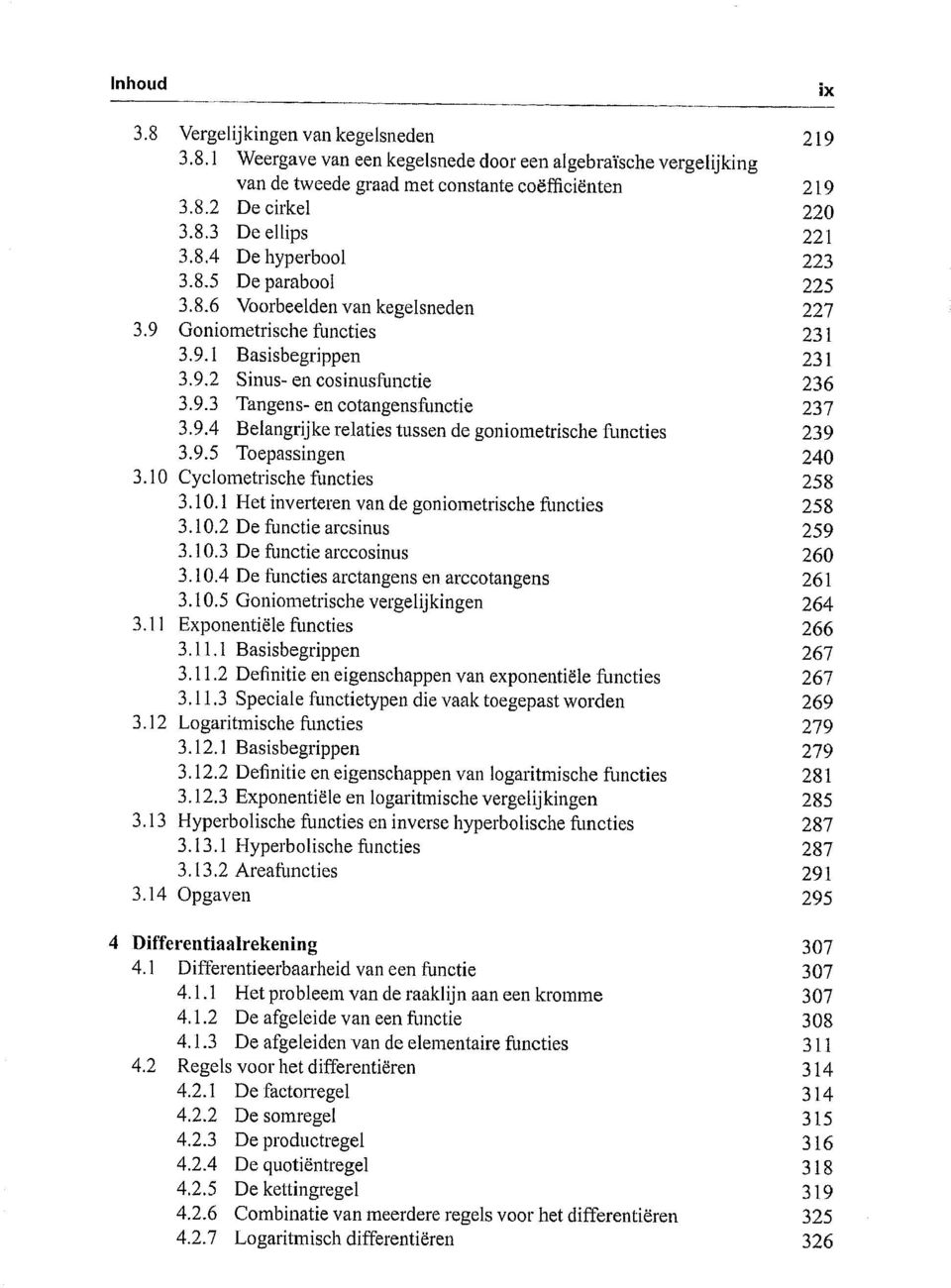 9.4 Belangrijke relaties tussen de goniometrische functies 239 3.9.5 Toepassingen 240 3.10 Cyclometrische functies 258 3.10.1 Het inverteren van de goniometrische functies 258 3.10.2 De functie arcsinus 259 3.