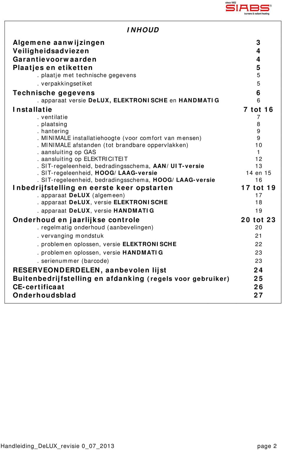 MINIMALE afstanden (tot brandbare oppervlakken) 10. aansluiting op GAS 1. aansluiting op ELEKTRICITEIT 12. SIT-regeleenheid, bedradingsschema, AAN/UIT-versie 13.