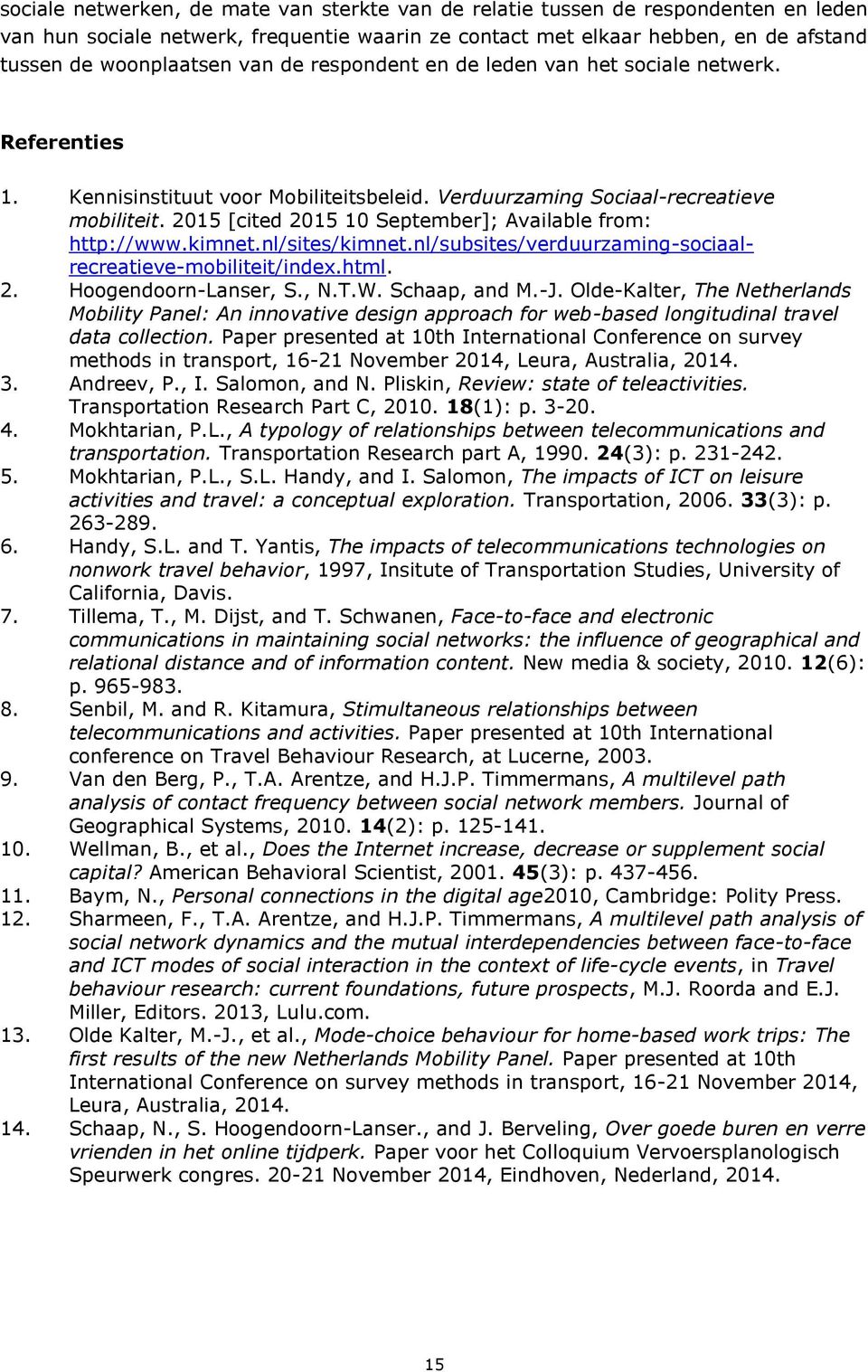 2015 [cited 2015 10 September]; Available from: http://www.kimnet.nl/sites/kimnet.nl/subsites/verduurzaming-sociaalrecreatieve-mobiliteit/index.html. 2. Hoogendoorn-Lanser, S., N.T.W. Schaap, and M.