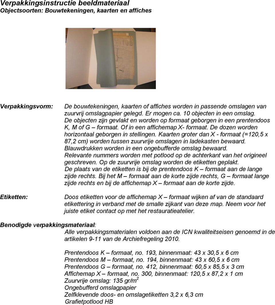 De dozen worden horizontaal geborgen in stellingen. Kaarten groter dan X - formaat (=120,5 x 87,2 cm) worden tussen zuurvrije omslagen in ladekasten bewaard.