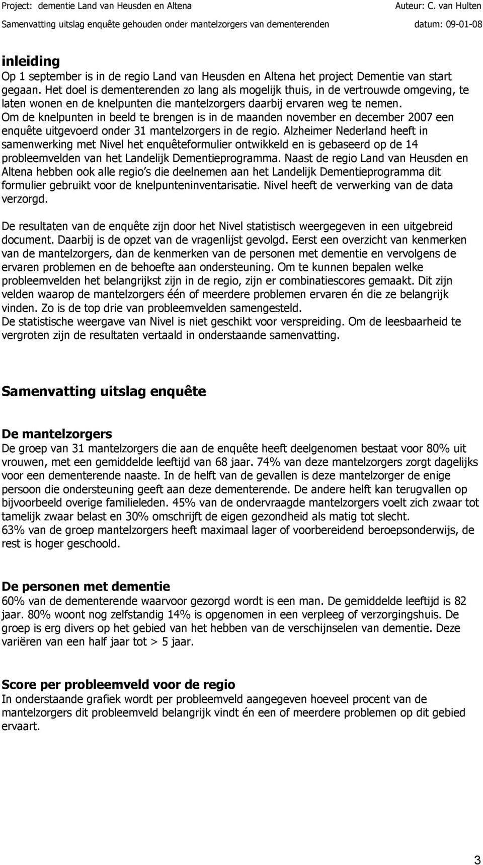 Om de knelpunten in beeld te brengen is in de maanden november en december 2007 een enquête uitgevoerd onder 31 mantelzorgers in de regio.