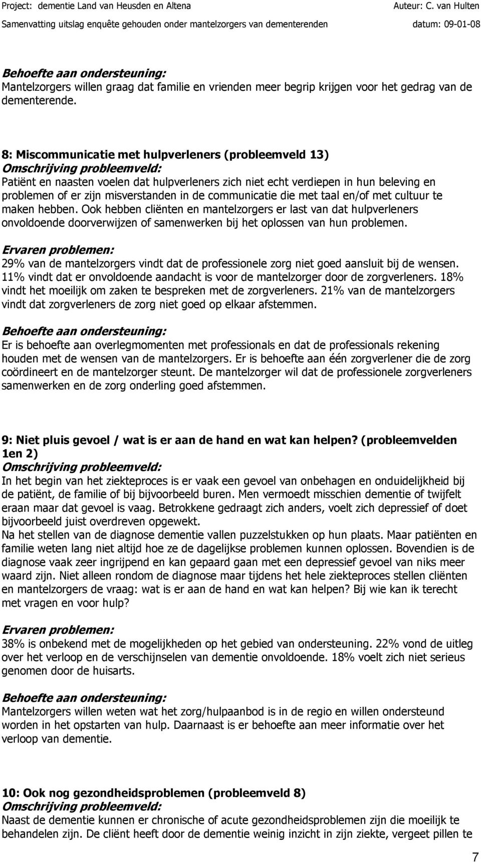 die met taal en/of met cultuur te maken hebben. Ook hebben cliënten en mantelzorgers er last van dat hulpverleners onvoldoende doorverwijzen of samenwerken bij het oplossen van hun problemen.