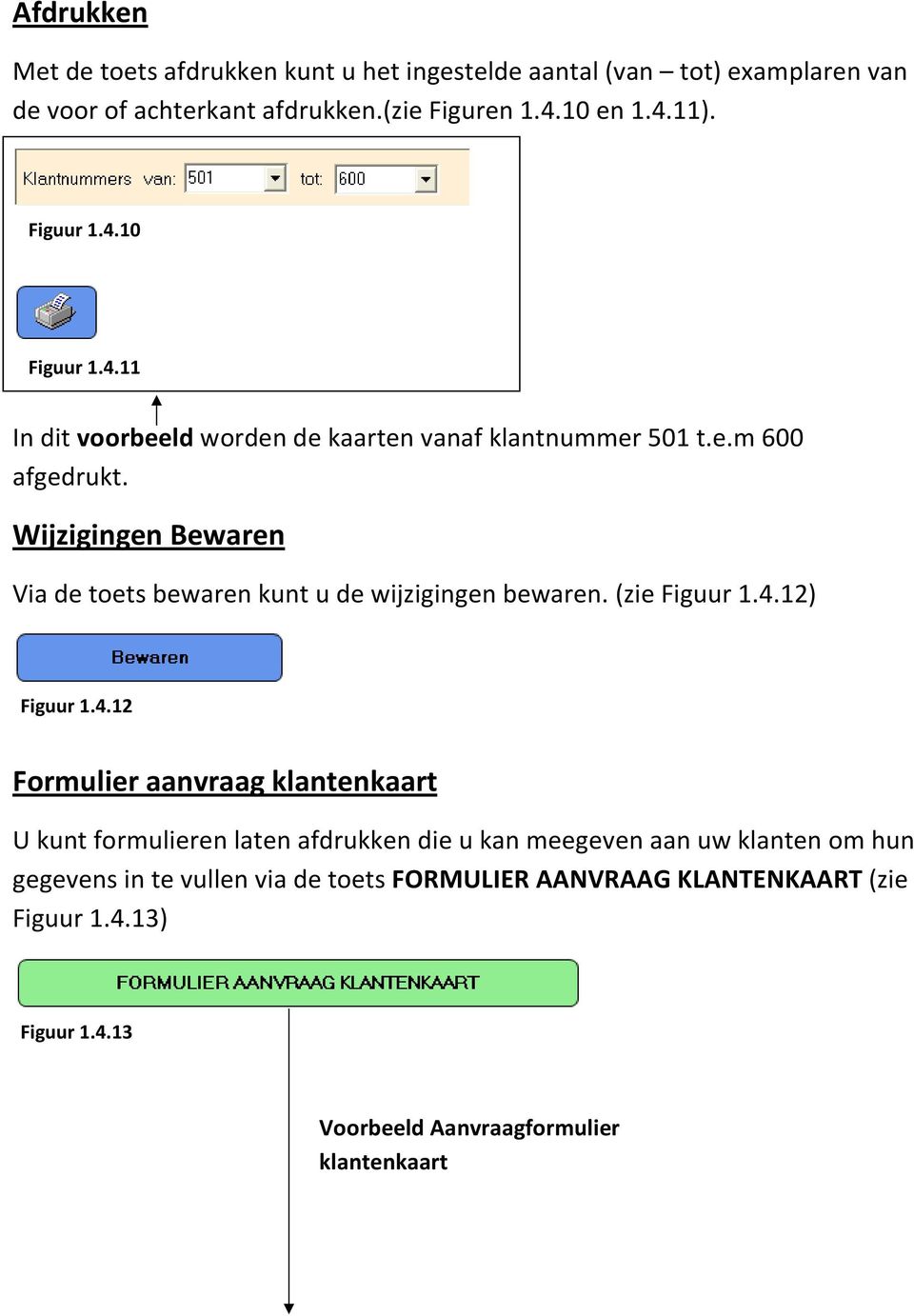 Wijzigingen Bewaren Via de toets bewaren kunt u de wijzigingen bewaren. (zie Figuur 1.4.