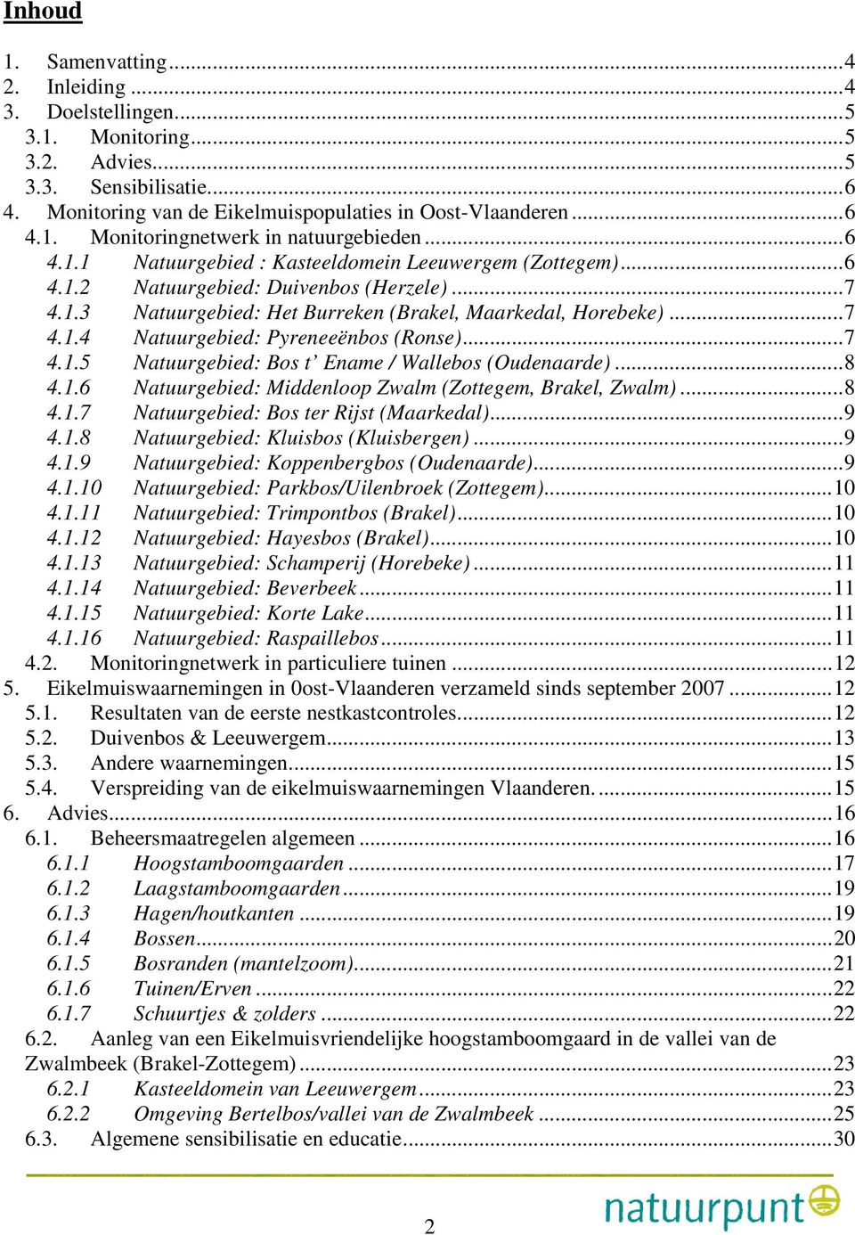 ..7 4.1.5 Natuurgebied: Bos t Ename / Wallebos (Oudenaarde)...8 4.1.6 Natuurgebied: Middenloop Zwalm (Zottegem, Brakel, Zwalm)...8 4.1.7 Natuurgebied: Bos ter Rijst (Maarkedal)...9 4.1.8 Natuurgebied: Kluisbos (Kluisbergen).