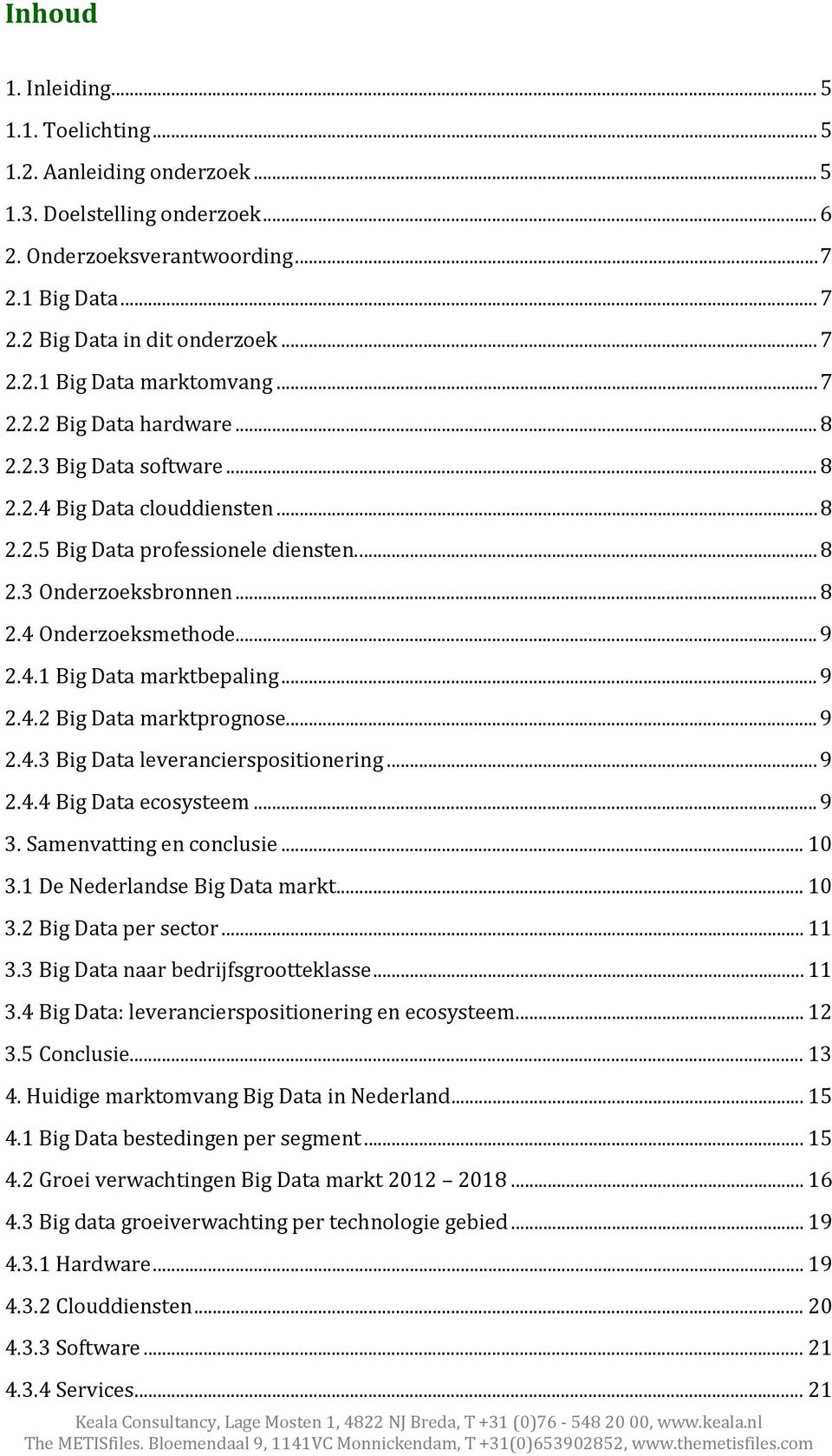 .. 9 2.4.2 Big Data marktprognose... 9 2.4.3 Big Data leverancierspositionering... 9 2.4.4 Big Data ecosysteem... 9 3. Samenvatting en conclusie... 10 3.1 De Nederlandse Big Data markt... 10 3.2 Big Data per sector.
