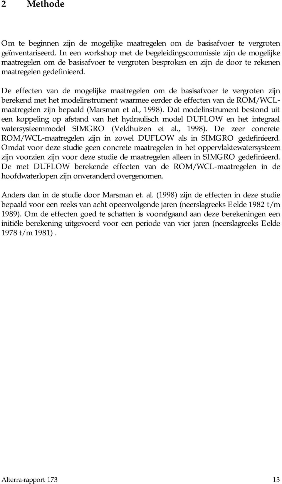 De effecten van de mogelijke maatregelen om de basisafvoer te vergroten zijn berekend met het modelinstrument waarmee eerder de effecten van de ROM/WCLmaatregelen zijn bepaald (Marsman et al., 1998).