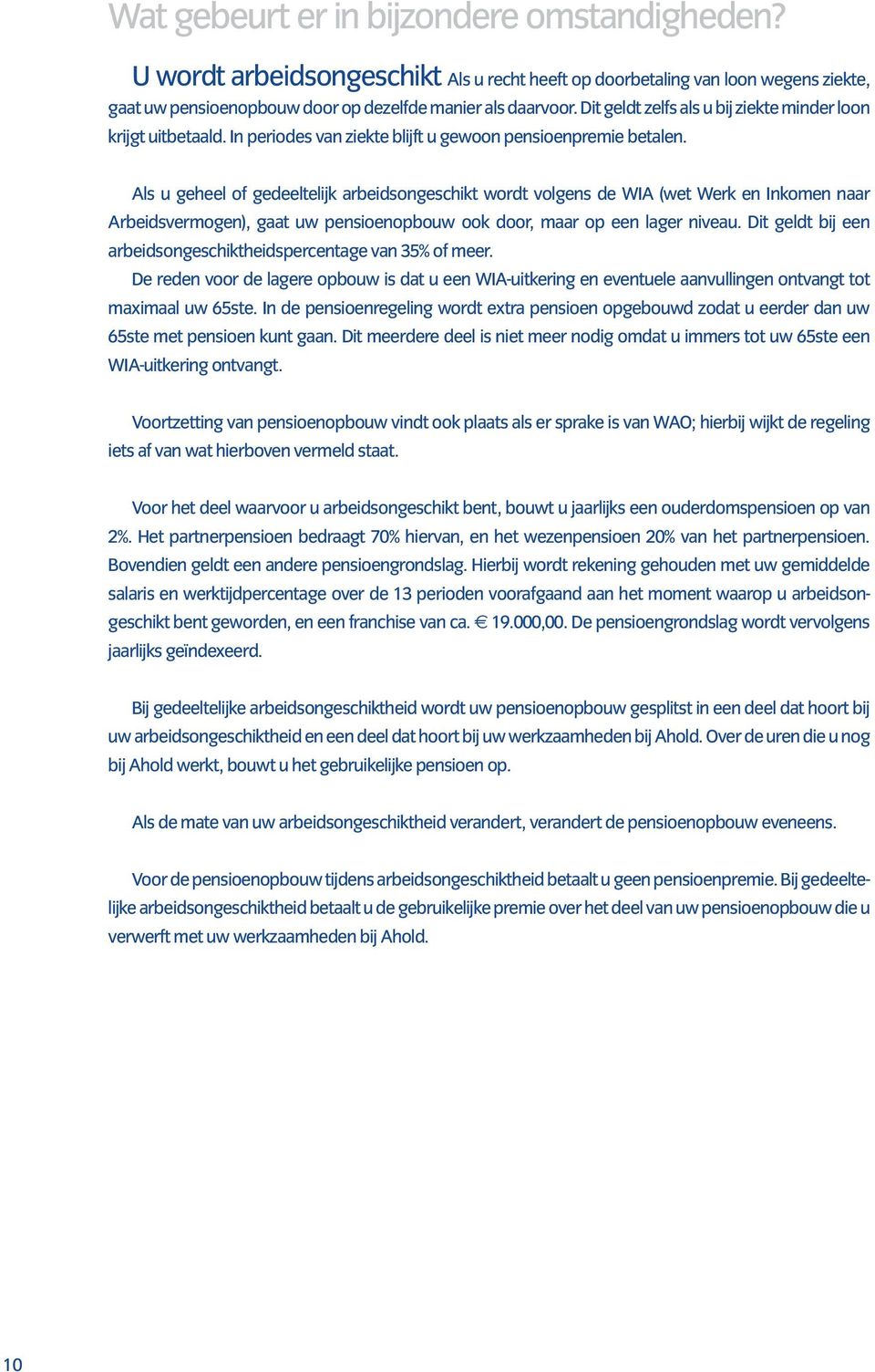 Als u geheel of gedeeltelijk arbeidsongeschikt wordt volgens de WIA (wet Werk en Inkomen naar Arbeidsvermogen), gaat uw pensioenopbouw ook door, maar op een lager niveau.