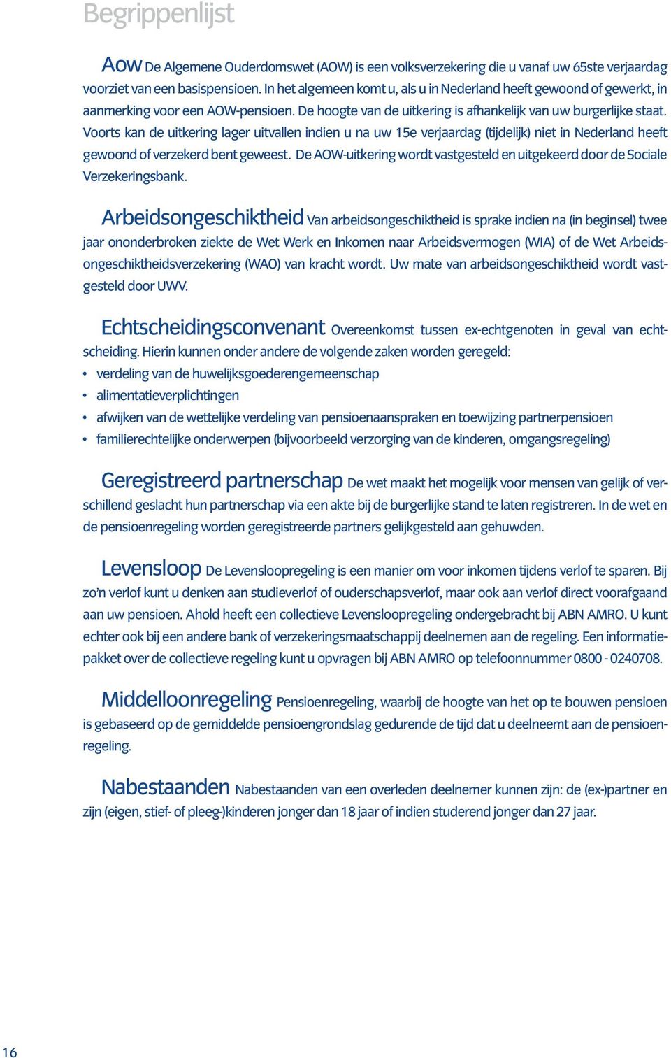 Voorts kan de uitkering lager uitvallen indien u na uw 15e verjaardag (tijdelijk) niet in Nederland heeft gewoond of verzekerd bent geweest.