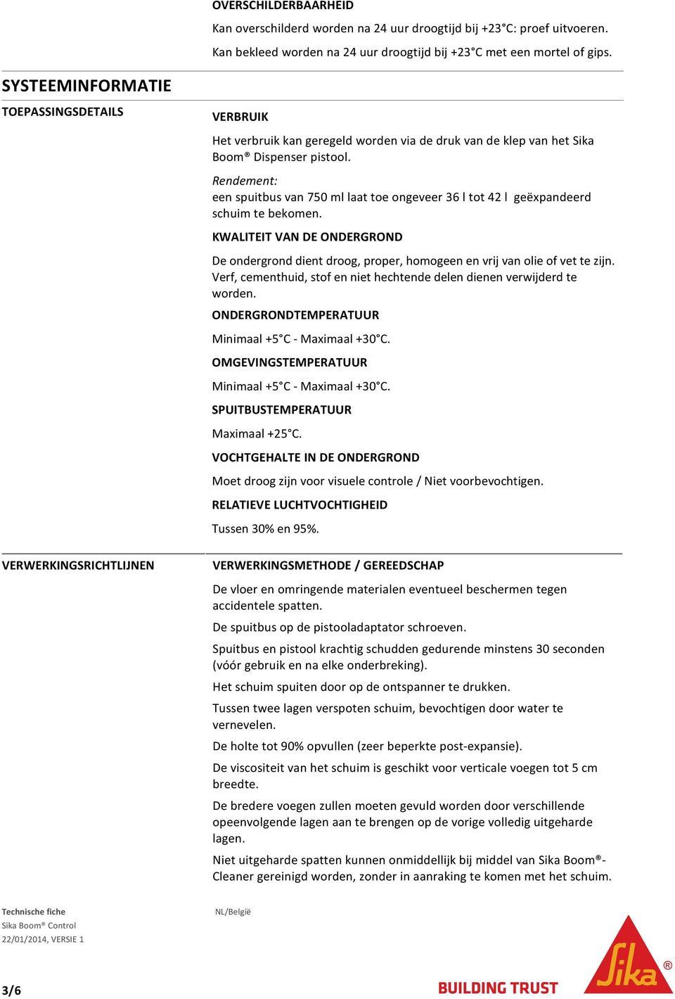 Rendement: een spuitbus van 750 ml laat toe ongeveer 36 l tot 42 l geëxpandeerd schuim te bekomen.