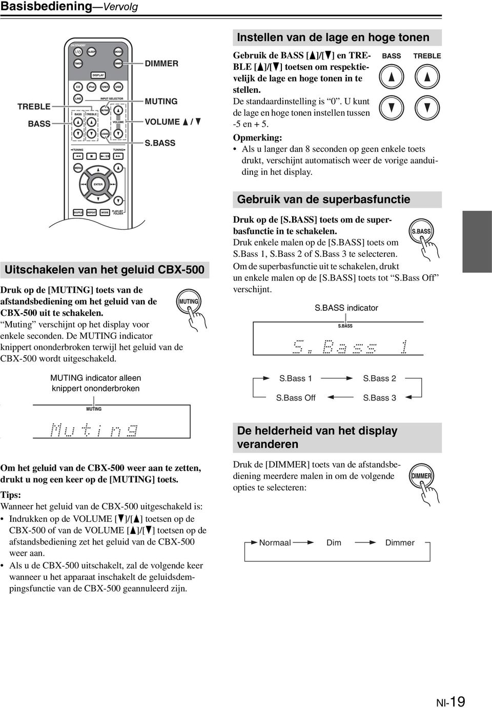 U kunt de lage en hoge tonen instellen tussen -5 en + 5. Opmerking: Als u langer dan 8 seconden op geen enkele toets drukt, verschijnt automatisch weer de vorige aanduiding in het display.