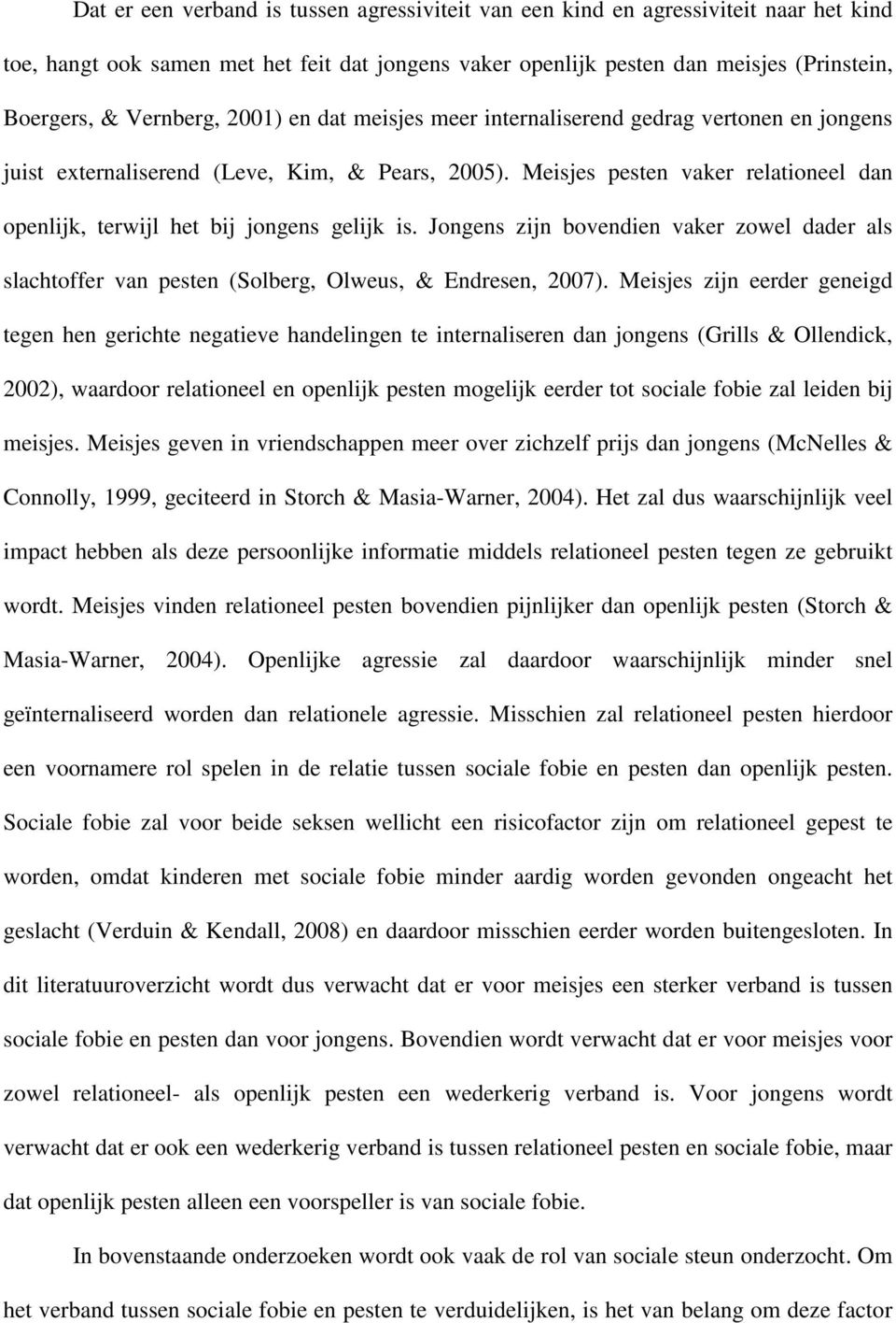 Meisjes pesten vaker relationeel dan openlijk, terwijl het bij jongens gelijk is. Jongens zijn bovendien vaker zowel dader als slachtoffer van pesten (Solberg, Olweus, & Endresen, 2007).