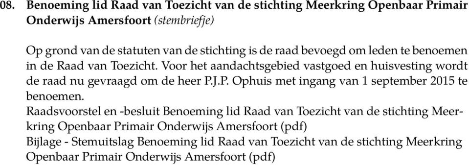 Voor het aandachtsgebied vastgoed en huisvesting wordt de raad nu gevraagd om de heer P.J.P. Ophuis met ingang van 1 september 2015 te benoemen.