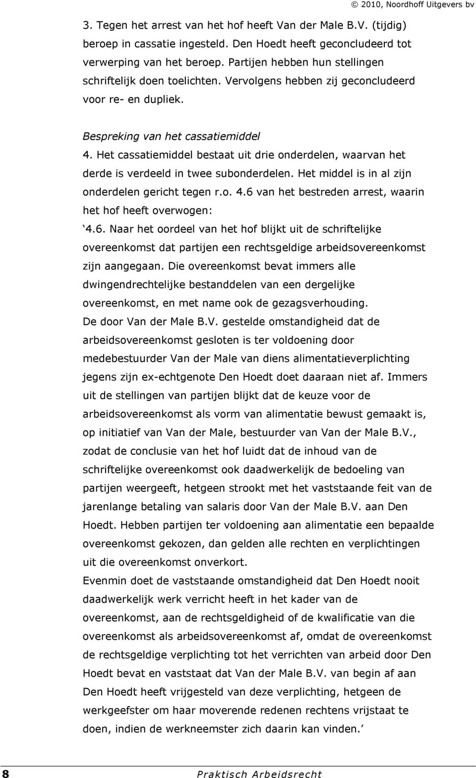 Het cassatiemiddel bestaat uit drie onderdelen, waarvan het derde is verdeeld in twee subonderdelen. Het middel is in al zijn onderdelen gericht tegen r.o. 4.